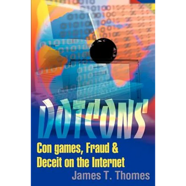 Dotcons: Con Games, Fraud, and Deceit on the Internet