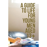 A Guide to Life for Young Men Aged 13+