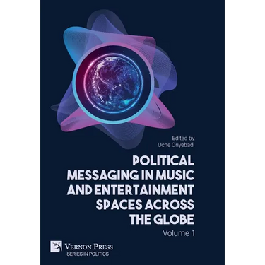 Political Messaging in Music and Entertainment Spaces across the Globe.: Volume 1