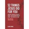 52 Things Jesus Did For You: Meditate Through the Death, Burial, and Resurrection of Jesus - One Truth at a Time