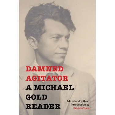 Damned Agitator: A Michael Gold Reader