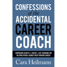 Confessions of the Accidental Career Coach: Surprising Secrets to Create a Life-Changing Job Helping Others Launch Their Thriving Career