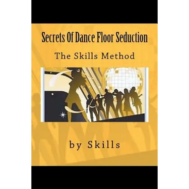 Secrets Of Dance Floor Seduction: The Skills Method