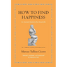 How to Find Happiness: An Ancient Guide to the Good Life