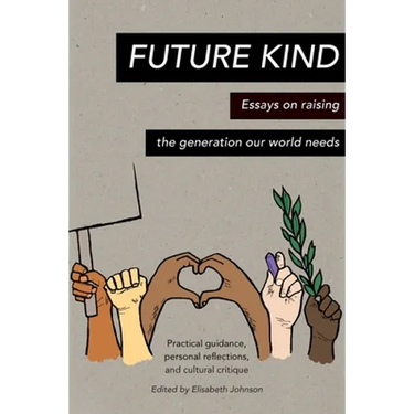 Future Kind: Essays on raising the generation our world needs