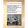 A guide to health: or advice to both sexes. By S. Solomon, M.D. ... Second edition.