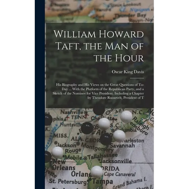 William Howard Taft, the man of the Hour; his Biography and his Views on the Great Questions of To-day ... With the Platform of the Republican Party,