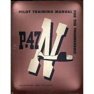 Pilot Training Manual For The Thunderbolt P-47N.( SPECIAL ) By: Army Air Forces