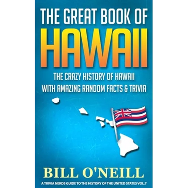 The Great Book of Hawaii: The Crazy History of Hawaii with Amazing Random Facts & Trivia