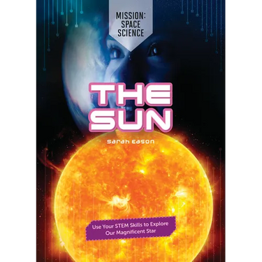 The Sun: Use Your Stem Skills to Explore Our Magnificent Star