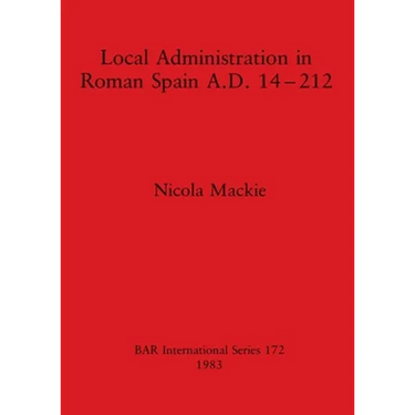 Local Administration in Roman Spain A.D. 14-212