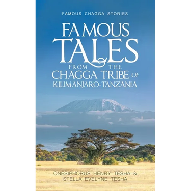 Famous Tales from the Chagga Tribe of Kilimanjaro-Tanzania: Famous Chagga Stories