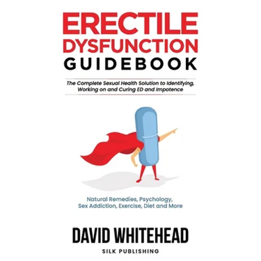 Erectile Dysfunction Guidebook: Natural Remedies, Psychology, Sex Addiction, Exercise, Diet and More