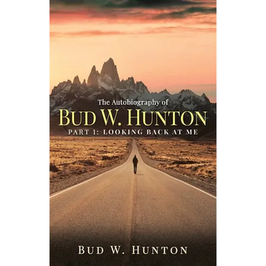 The Autobiography of Bud W. Hunton: Part 1: Looking Back At Me