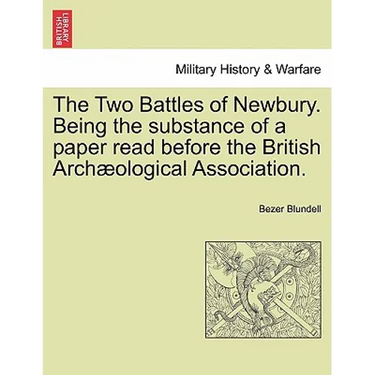 The Two Battles of Newbury. Being the Substance of a Paper Read Before the British Archæological Association.
