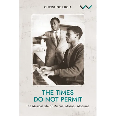 The Times Do Not Permit: The Musical Life of Michael Mosoeu Moerane
