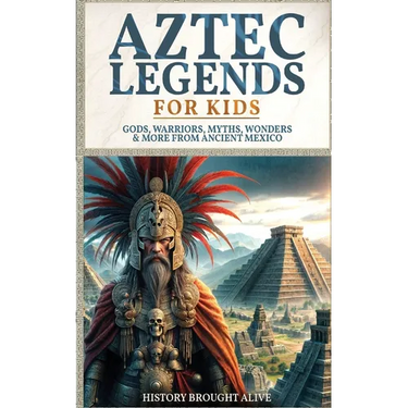 Aztec Legends For Kids: Gods, Warriors, Myths, Wonders & More from Ancient Mexico