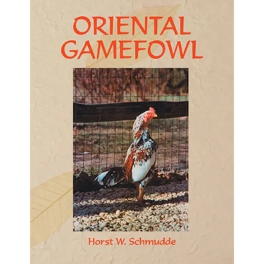 Oriental Gamefowl: A Guide for the Sportsman, Poultryman and Exhibitor of Rare Poultry Species and Gamefowl of the World