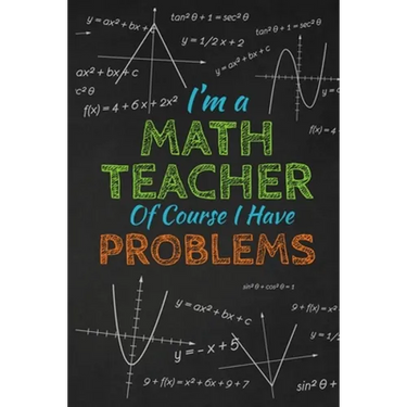 I'm A Math Teacher Of Course I Have Problems: Thank you gift for teacher Great for Teacher Appreciation