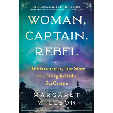 Woman, Captain, Rebel: The Extraordinary True Story of a Daring Icelandic Sea Captain