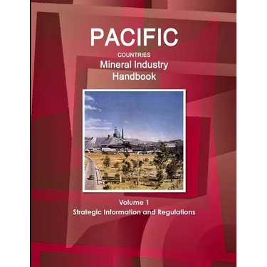 Pacific Countries Mineral Industry Handbook Volume 1 Strategic Information and Regulations