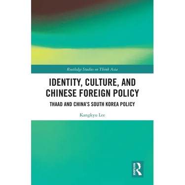 Identity, Culture, and Chinese Foreign Policy: THAAD and China's South Korea Policy