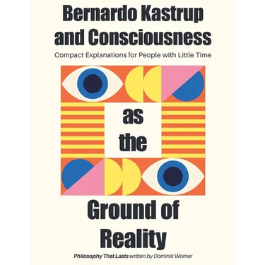 Bernardo Kastrup and Consciousness as the Ground of Reality