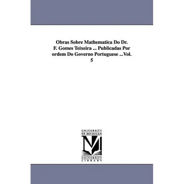 Obras Sobre Mathematica Do Dr. F. Gomes Teixeira ... Publicadas Por Ordem Do Governo Portuguese ...Vol. 5
