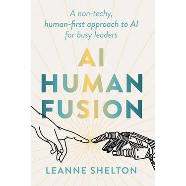 AI Human Fusion: A non-techy human-first approach to AI for busy leaders