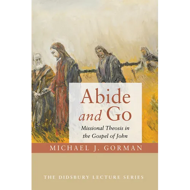 Abide and Go: Missional Theosis in the Gospel of John