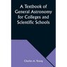 A Textbook of General Astronomy for Colleges and Scientific Schools