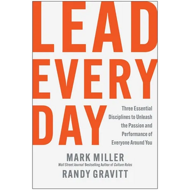 Lead Every Day: Three Essential Disciplines to Unleash the Passion and Performance of Everyone Around You