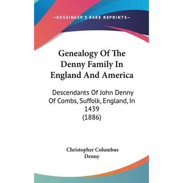 Genealogy Of The Denny Family In England And America: Descendants Of John Denny Of Combs, Suffolk, England, In 1439 (1886)