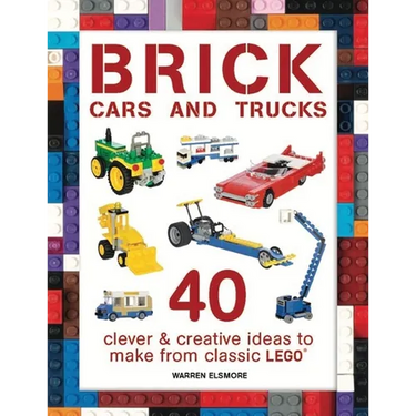 Brick Cars and Trucks: 40 Clever & Creative Ideas to Make from Classic Lego
