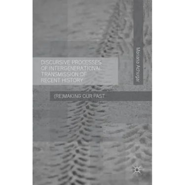 Discursive Processes of Intergenerational Transmission of Recent History: (Re)Making Our Past