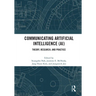 Communicating Artificial Intelligence (AI): Theory, Research, and Practice