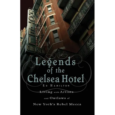 Legends of the Chelsea Hotel: Living with the Artists and Outlaws of New York's Rebel Mecca