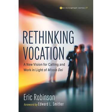 Rethinking Vocation: A New Vision for Calling and Work in Light of Missio Dei