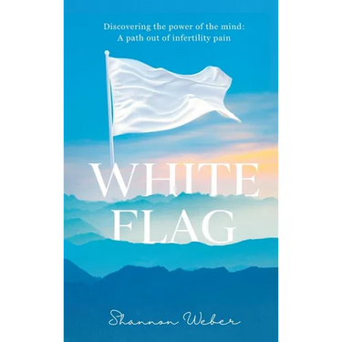 White Flag: Discovering the Power of the Mind: A Path out of Infertility Pain