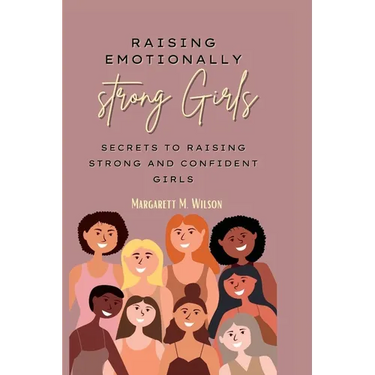 Raising emotionally strong girls: Secrets to Raising Strong and Confident Girls