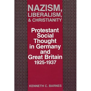 Nazism, Liberalism, and Christianity: Protestant Social Thought in Germany and Great Britain, 1925-1937
