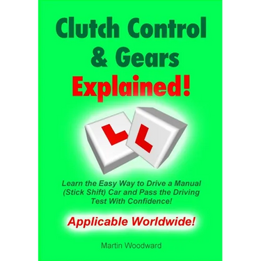 Clutch Control & Gears Explained: Learn the Easy Way to Drive a Manual (Stick Shift) Car and Pass the Driving Test With Confidence!