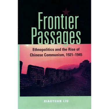 Frontier Passages: Ethnopolitics and the Rise of Chinese Communism, 1921-1945