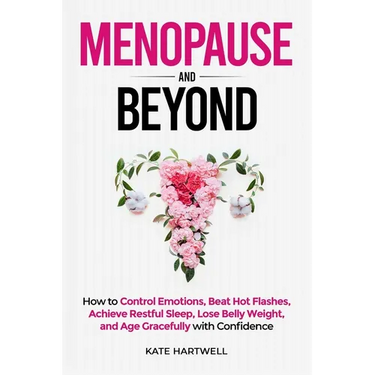 Menopause and Beyond: How to​​ Control Emotions, Beat Hot Flashes, Achieve Restful Sleep, Lose Belly Weight, and Age Gracefully