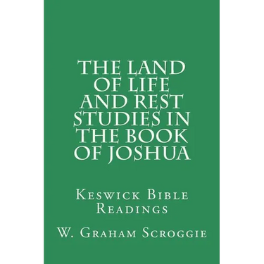 The Land of Life and Rest Studies in the Book of Joshua: Keswick Bible Readings
