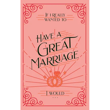 If I Really Wanted to Have a Great Marriage, I Would . . .