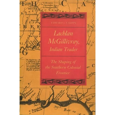 Lachlan McGillivray, Indian Trader: The Shaping of the Southern Colonial Frontier