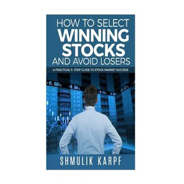How To Select Winning Stocks and Avoid Losers: A Practical 5 step Guide to Stock Market Success