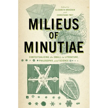 Milieus of Minutiae: Contextualizing the Small in Literature, Philosophy, and Science
