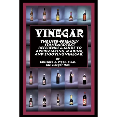 Vinegar: The User Friendly Standard Text, Reference and Guide to Appreciating, Making, and Enjoying Vinegar